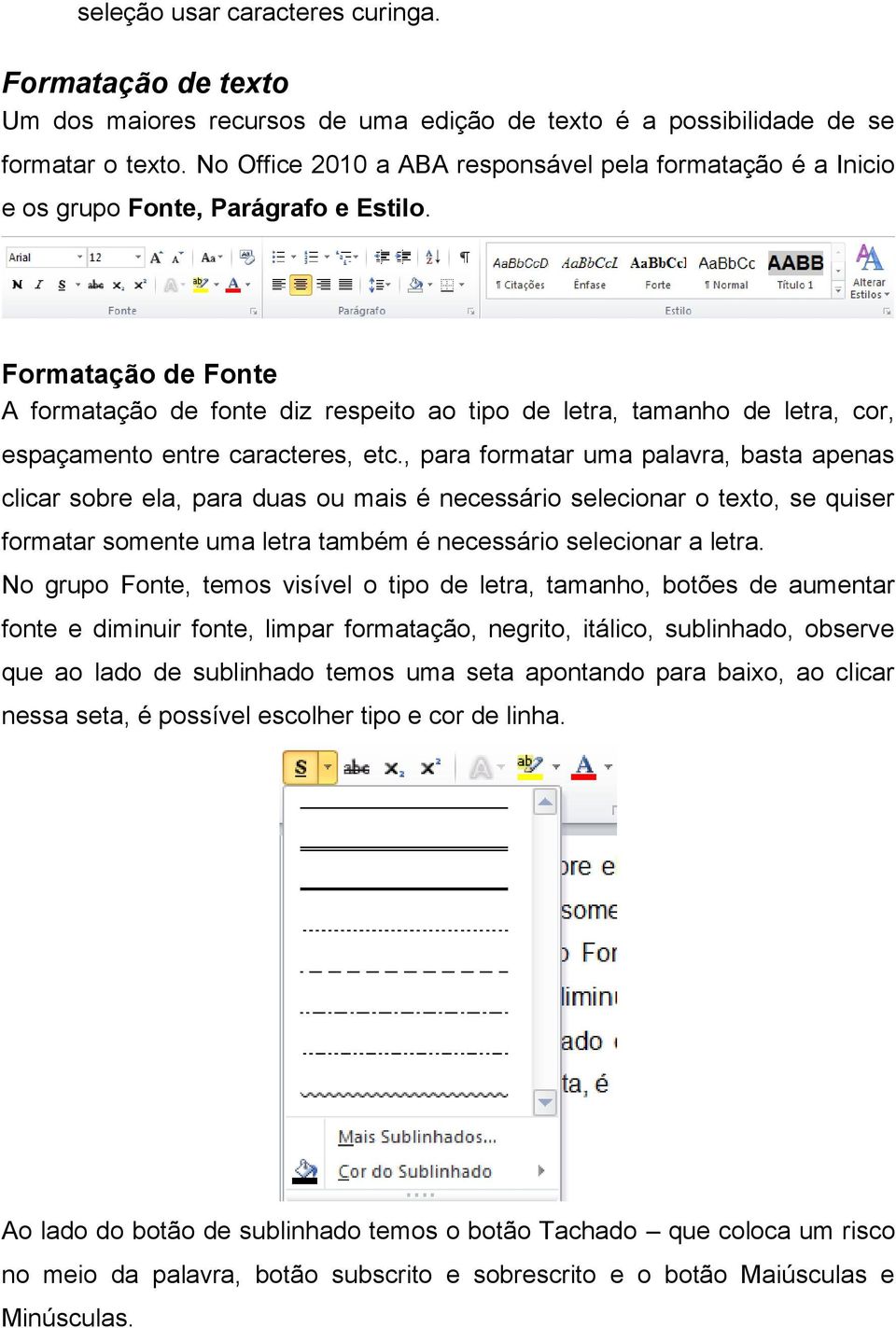 Formatação de Fonte A formatação de fonte diz respeito ao tipo de letra, tamanho de letra, cor, espaçamento entre caracteres, etc.