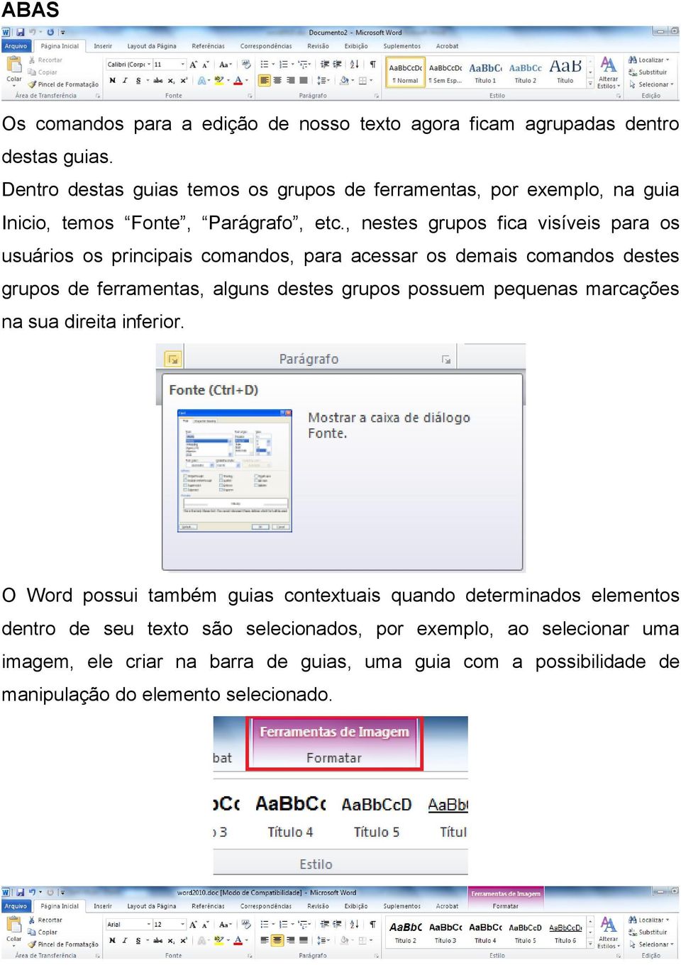 , nestes grupos fica visíveis para os usuários os principais comandos, para acessar os demais comandos destes grupos de ferramentas, alguns destes grupos possuem