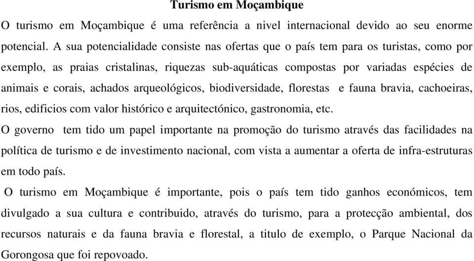 arqueológicos, biodiversidade, florestas e fauna bravia, cachoeiras, rios, edificios com valor histórico e arquitectónico, gastronomia, etc.