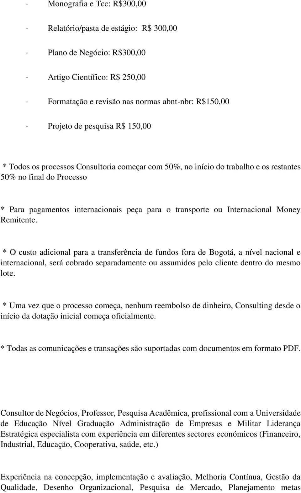 Remitente. * O custo adicional para a transferência de fundos fora de Bogotá, a nível nacional e internacional, será cobrado separadamente ou assumidos pelo cliente dentro do mesmo lote.