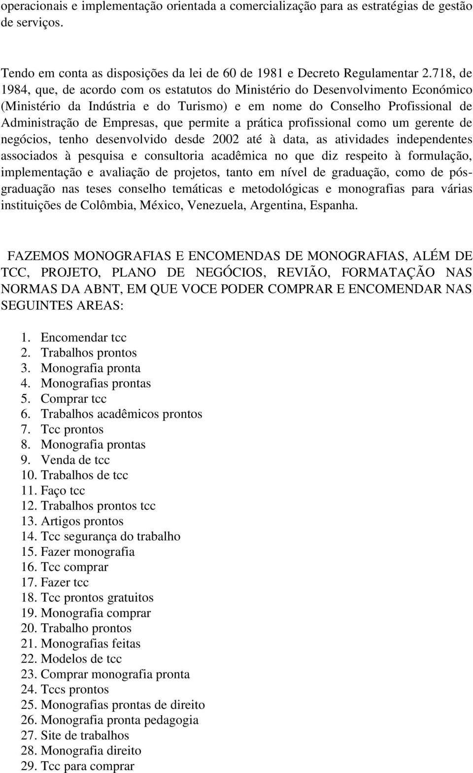 permite a prática profissional como um gerente de negócios, tenho desenvolvido desde 2002 até à data, as atividades independentes associados à pesquisa e consultoria acadêmica no que diz respeito à