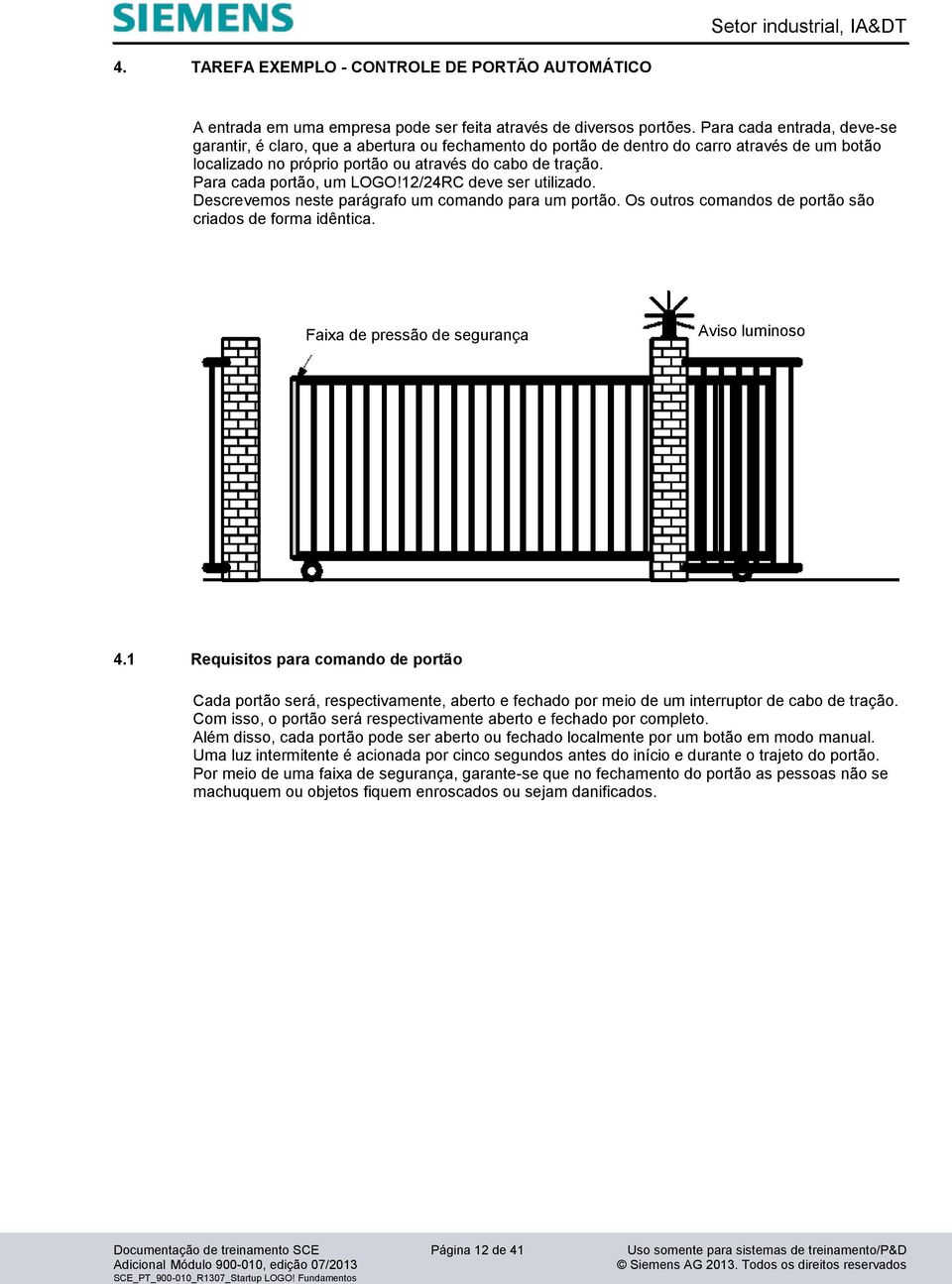 Para cada portão, um LOGO!12/24RC deve ser utilizado. Descrevemos neste parágrafo um comando para um portão. Os outros comandos de portão são criados de forma idêntica.
