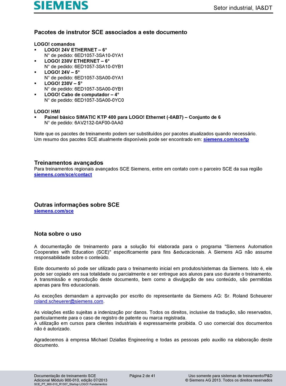 Ethernet (-0AB7) Conjunto de 6 N de pedido: 6AV2132-0AF00-0AA0 Note que os pacotes de treinamento podem ser substituídos por pacotes atualizados quando necessário.