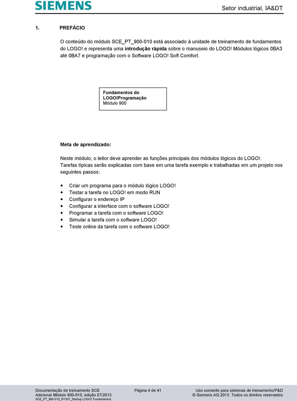 Programação Módulo 900 Meta de aprendizado: Neste módulo, o leitor deve aprender as funções principais dos módulos lógicos do LOGO!