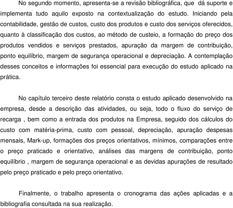 e serviços prestados, apuração da margem de contribuição, ponto equilíbrio, margem de segurança operacional e depreciação.