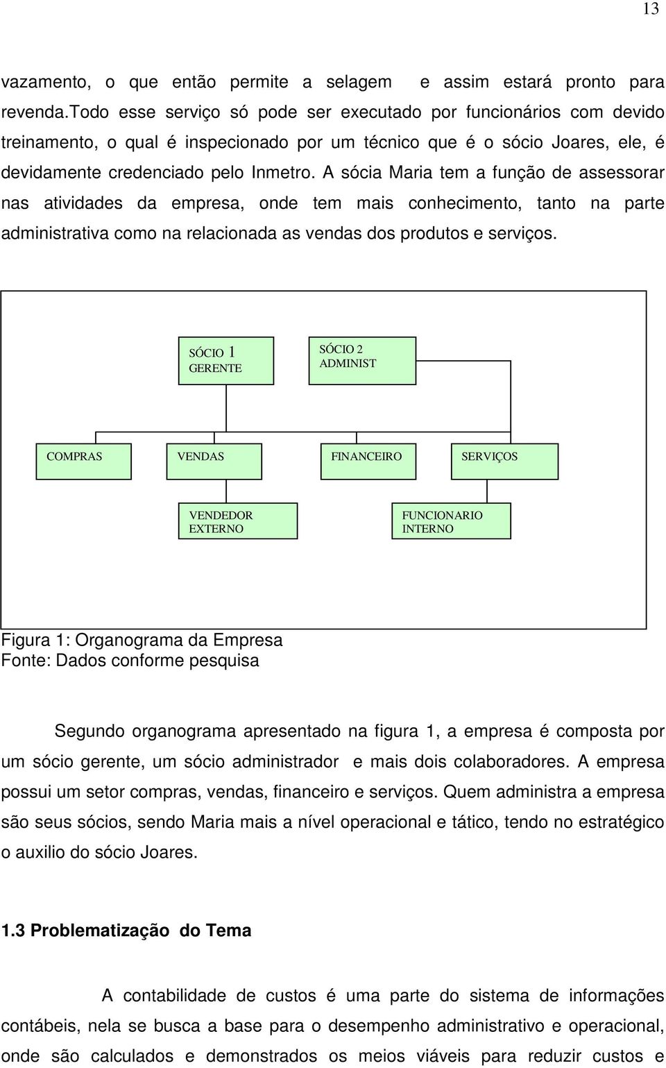 A sócia Maria tem a função de assessorar nas atividades da empresa, onde tem mais conhecimento, tanto na parte administrativa como na relacionada as vendas dos produtos e serviços.