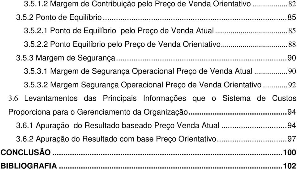 .. 92 3.6 Levantamentos das Principais Informações que o Sistema de Custos Proporciona para o Gerenciamento da Organização... 94 3.6.1 Apuração do Resultado baseado Preço Venda Atual.