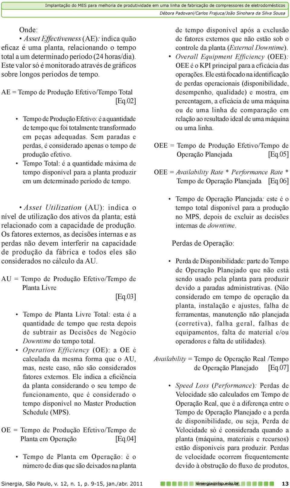 02] Tempo de Produção Efetivo: é a quantidade de tempo que foi totalmente transformado em peças adequadas. Sem paradas e perdas, é considerado apenas o tempo de produção efetivo.