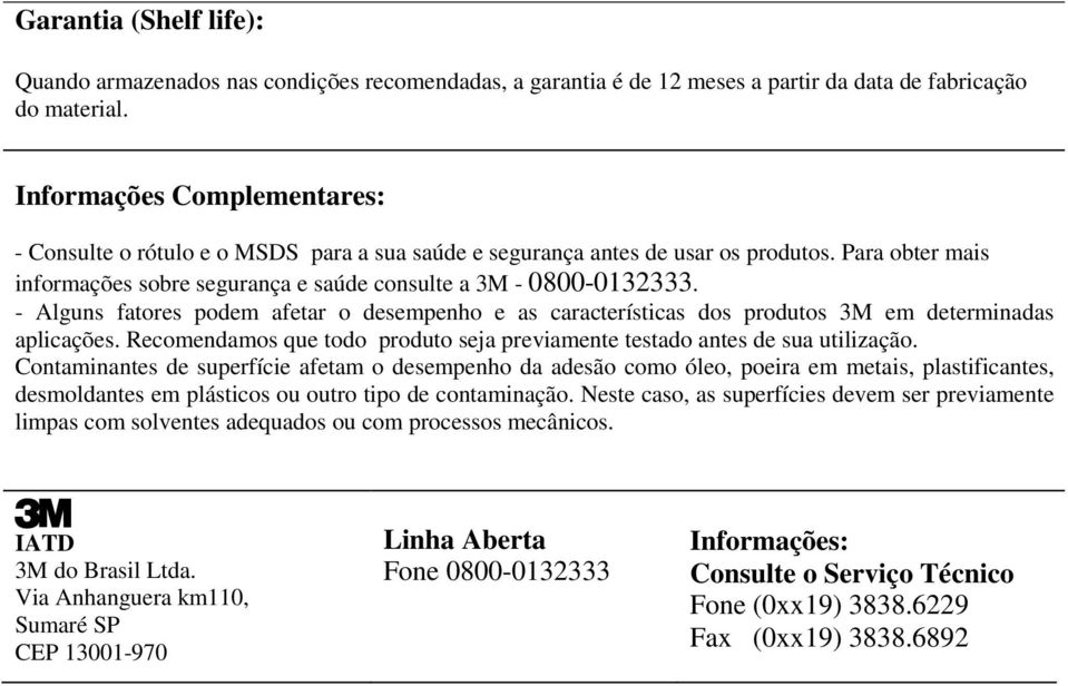 - Alguns fatores podem afetar o desempenho e as características dos produtos 3M em determinadas aplicações. Recomendamos que todo produto seja previamente testado antes de sua utilização.