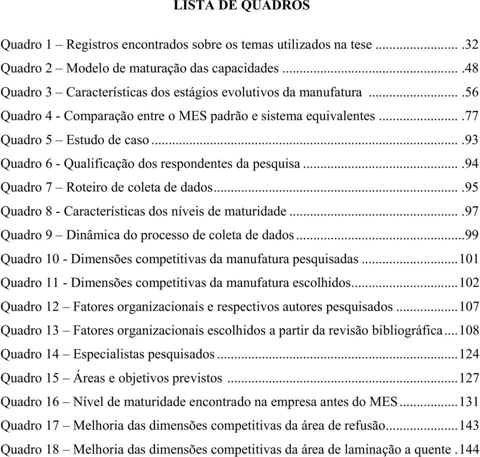 ...95 Quadro 8 - Características dos níveis de maturidade....97 Quadro 9 Dinâmica do processo de coleta de dados...99 Quadro 10 - Dimensões competitivas da manufatura pesquisadas.