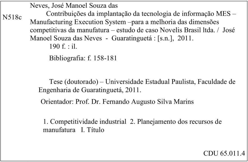 190 f. : il. Bibliografia: f. 158-181 Tese (doutorado) Universidade Estadual Paulista, Faculdade de Engenharia de Guaratinguetá, 2011.