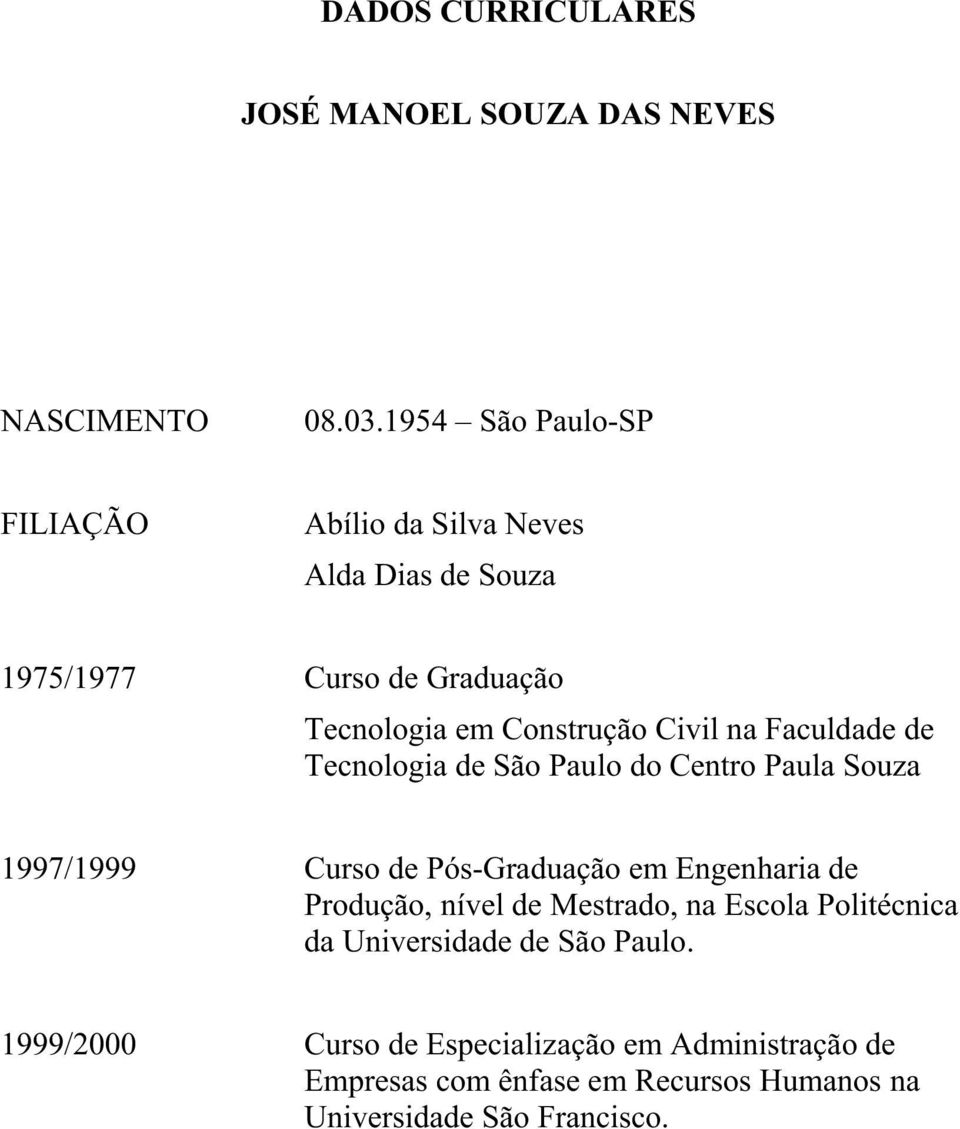 na Faculdade de Tecnologia de São Paulo do Centro Paula Souza 1997/1999 Curso de Pós-Graduação em Engenharia de Produção, nível