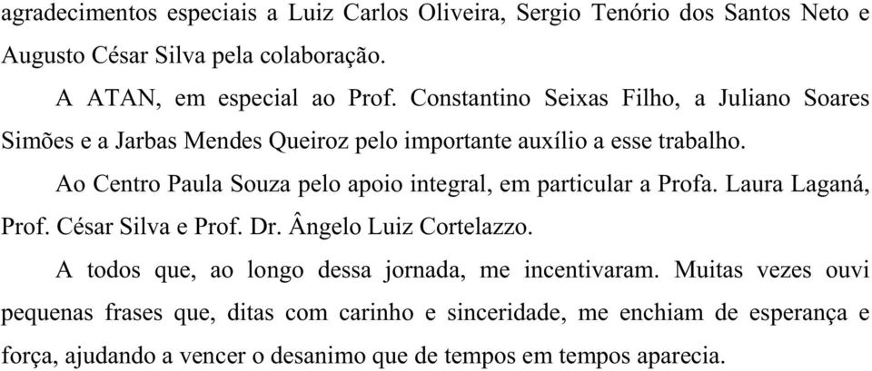 Ao Centro Paula Souza pelo apoio integral, em particular a Profa. Laura Laganá, Prof. César Silva e Prof. Dr. Ângelo Luiz Cortelazzo.