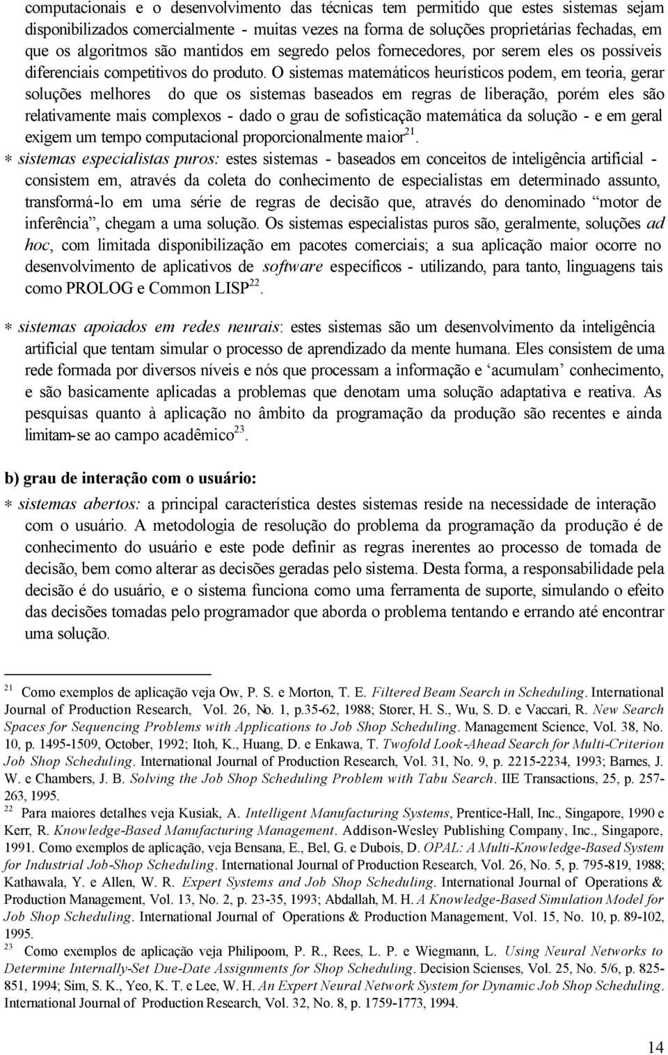 O sistemas matemáticos heurísticos podem, em teoria, gerar soluções melhores do que os sistemas baseados em regras de liberação, porém eles são relativamente mais complexos - dado o grau de