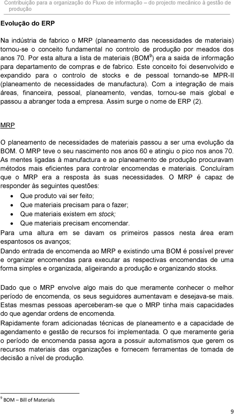 Este conceito foi desenvolvido e expandido para o controlo de stocks e de pessoal tornando-se MPR-II (planeamento de necessidades de manufactura).