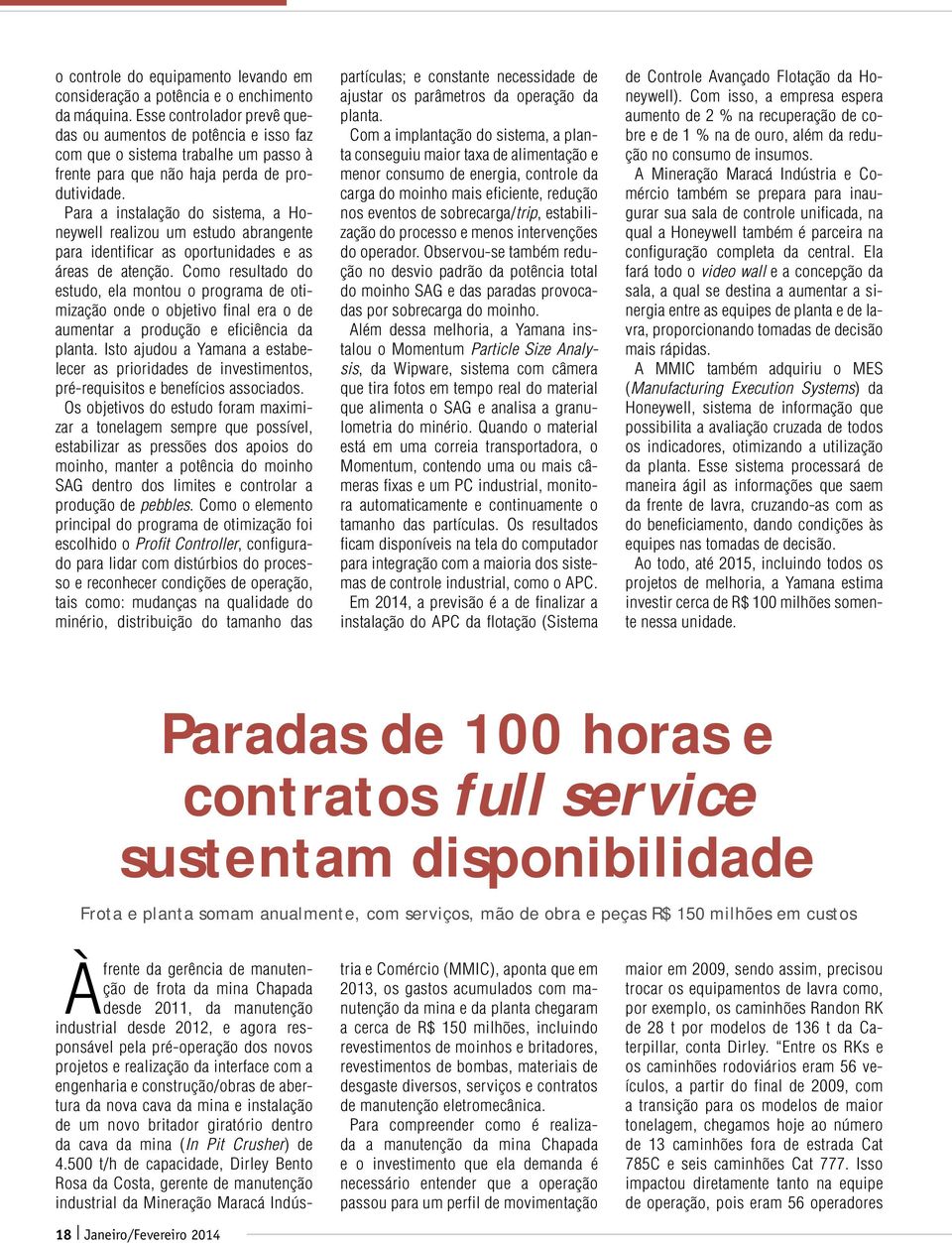 Para a instalação do sistema, a Honeywell realizou um estudo abrangente para identificar as oportunidades e as áreas de atenção.