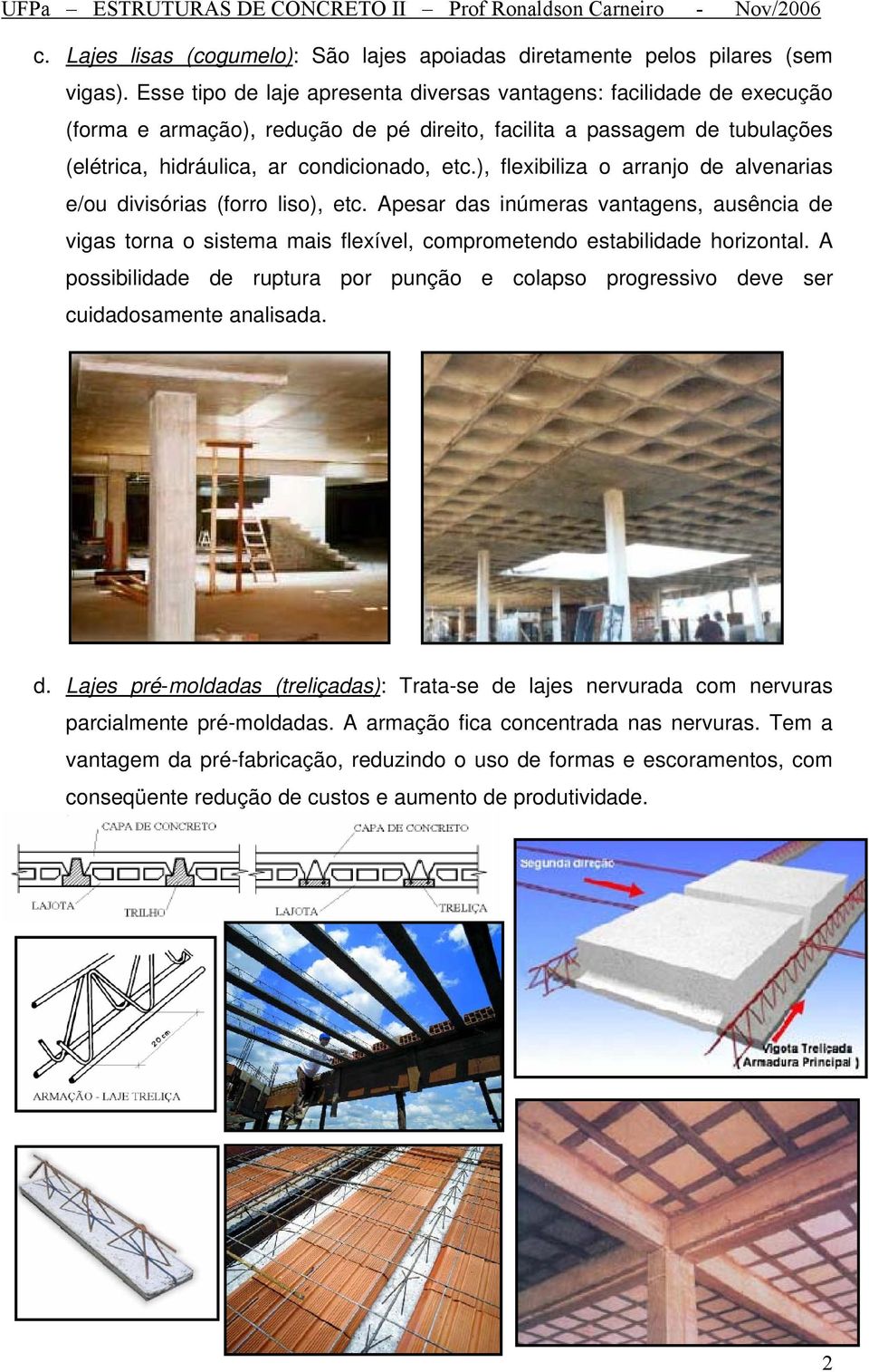 ), feibiiza o arranjo de avenarias e/ou divisórias (forro iso), etc. Apesar das inúmeras vantagens, ausência de vigas torna o sistema mais feíve, comprometendo estabiidade horizonta.