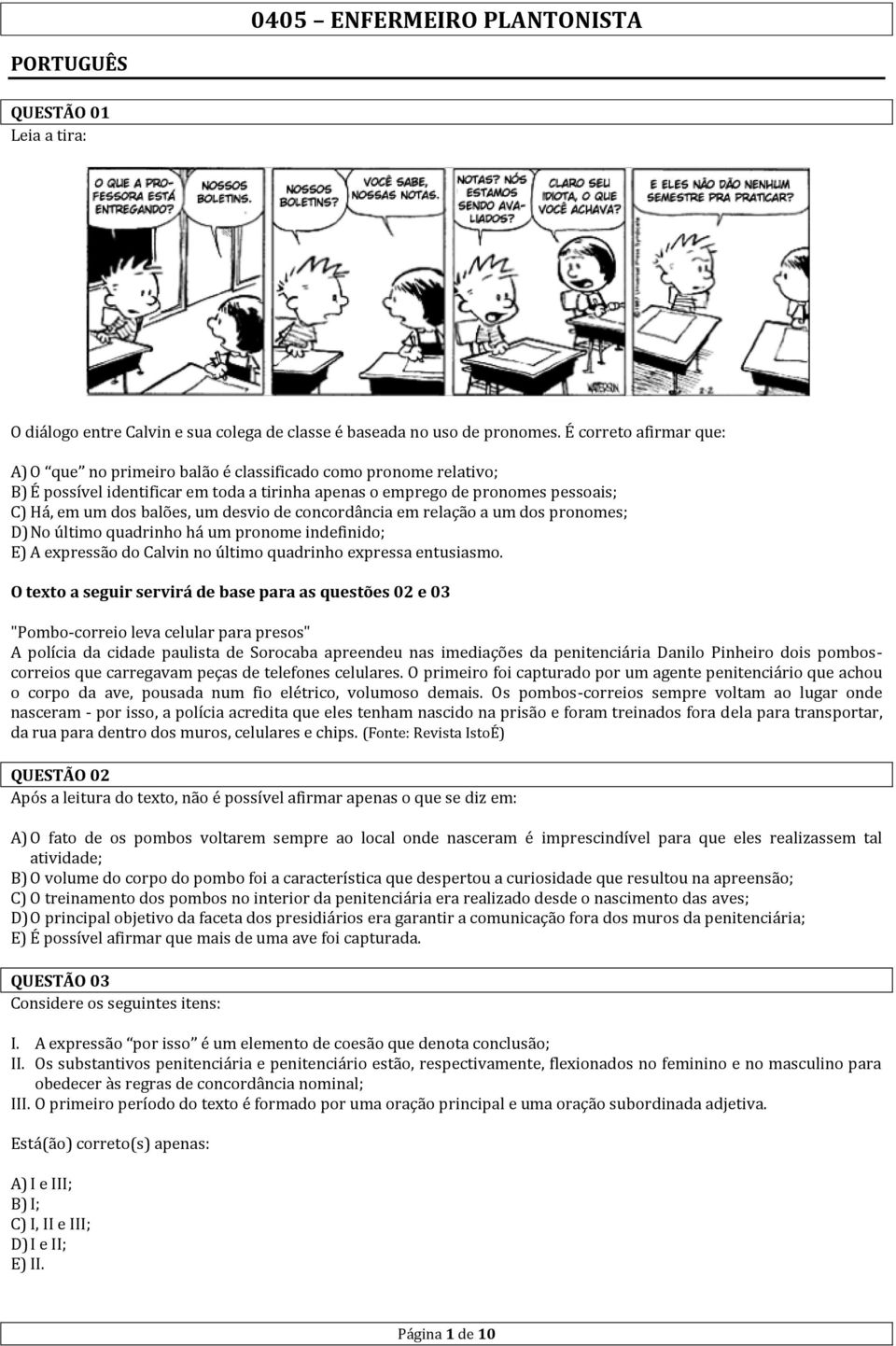 desvio de concordância em relação a um dos pronomes; D) No último quadrinho há um pronome indefinido; E) A expressão do Calvin no último quadrinho expressa entusiasmo.