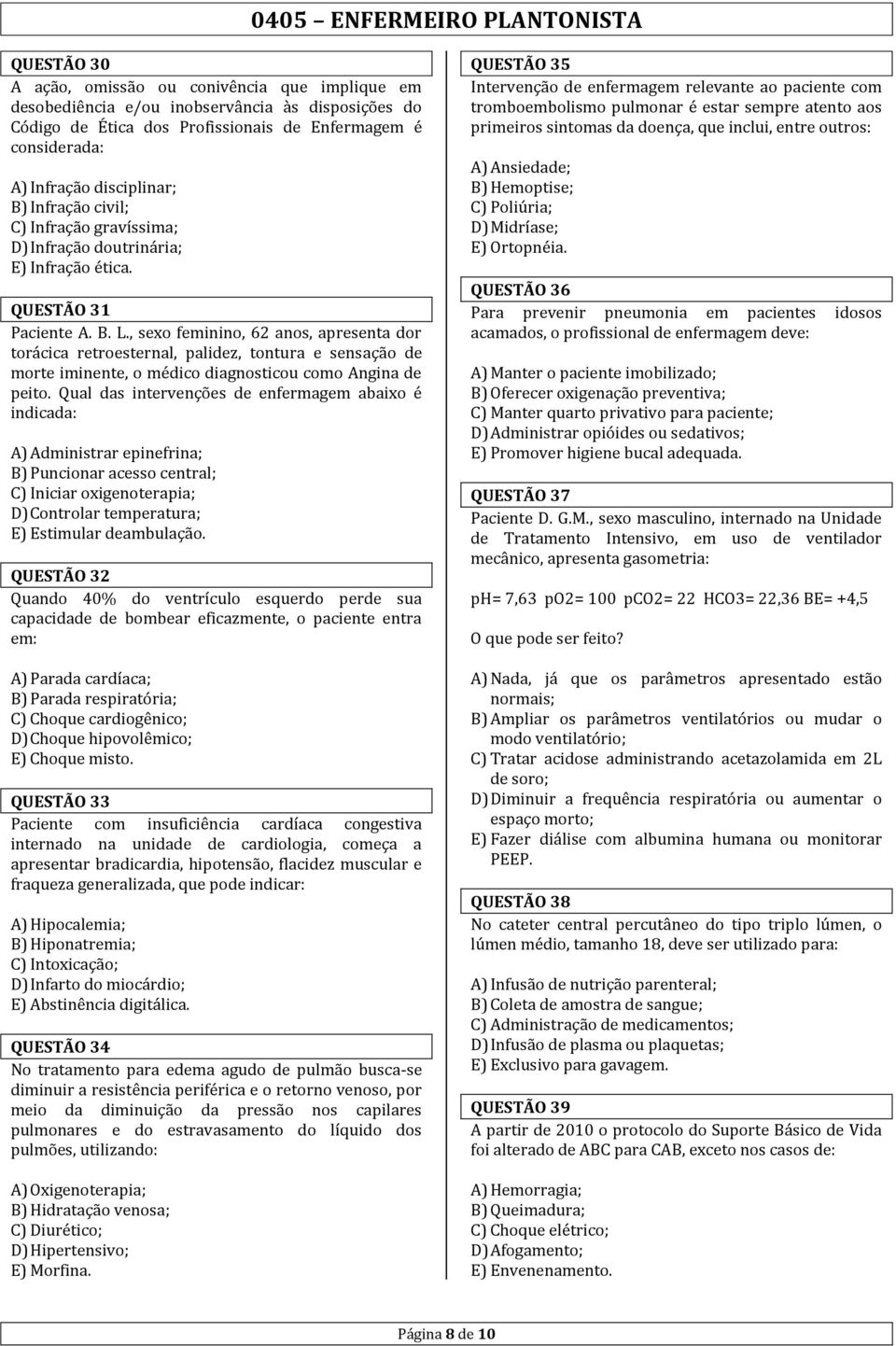 , sexo feminino, 62 anos, apresenta dor torácica retroesternal, palidez, tontura e sensação de morte iminente, o médico diagnosticou como Angina de peito.