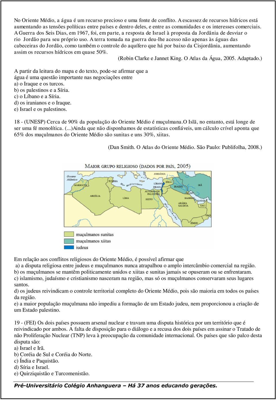 A Guerra dos Seis Dias, em 1967, foi, em parte, a resposta de Israel à proposta da Jordânia de desviar o rio Jordão para seu próprio uso.