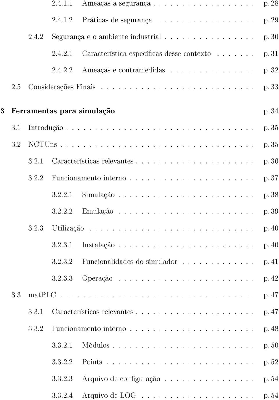 2 NCTUns.................................. p. 35 3.2.1 Características relevantes..................... p. 36 3.2.2 Funcionamento interno...................... p. 37 3.2.2.1 Simulação........................ p. 38 3.