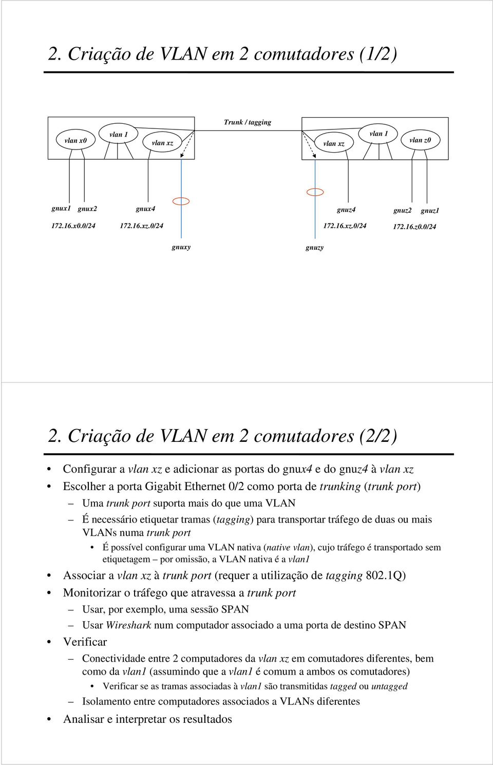 port suporta mais do que uma VLAN É necessário etiquetar tramas (tagging) para transportar tráfego de duas ou mais VLANs numa trunk port É possível configurar uma VLAN nativa (native vlan), cujo