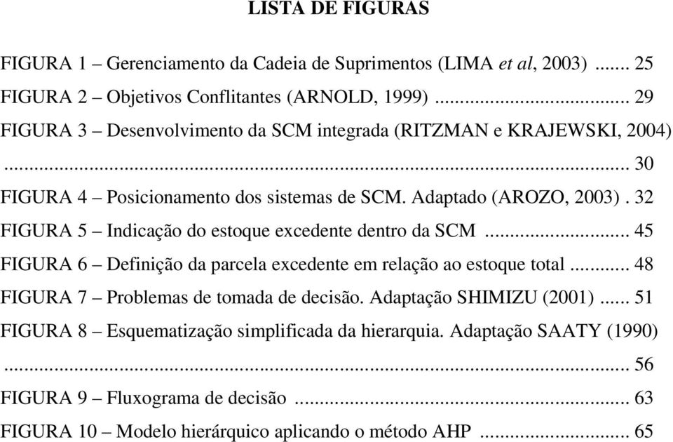 32 FIGURA 5 Indicação do estoque excedente dentro da SCM... 45 FIGURA 6 Definição da parcela excedente em relação ao estoque total.