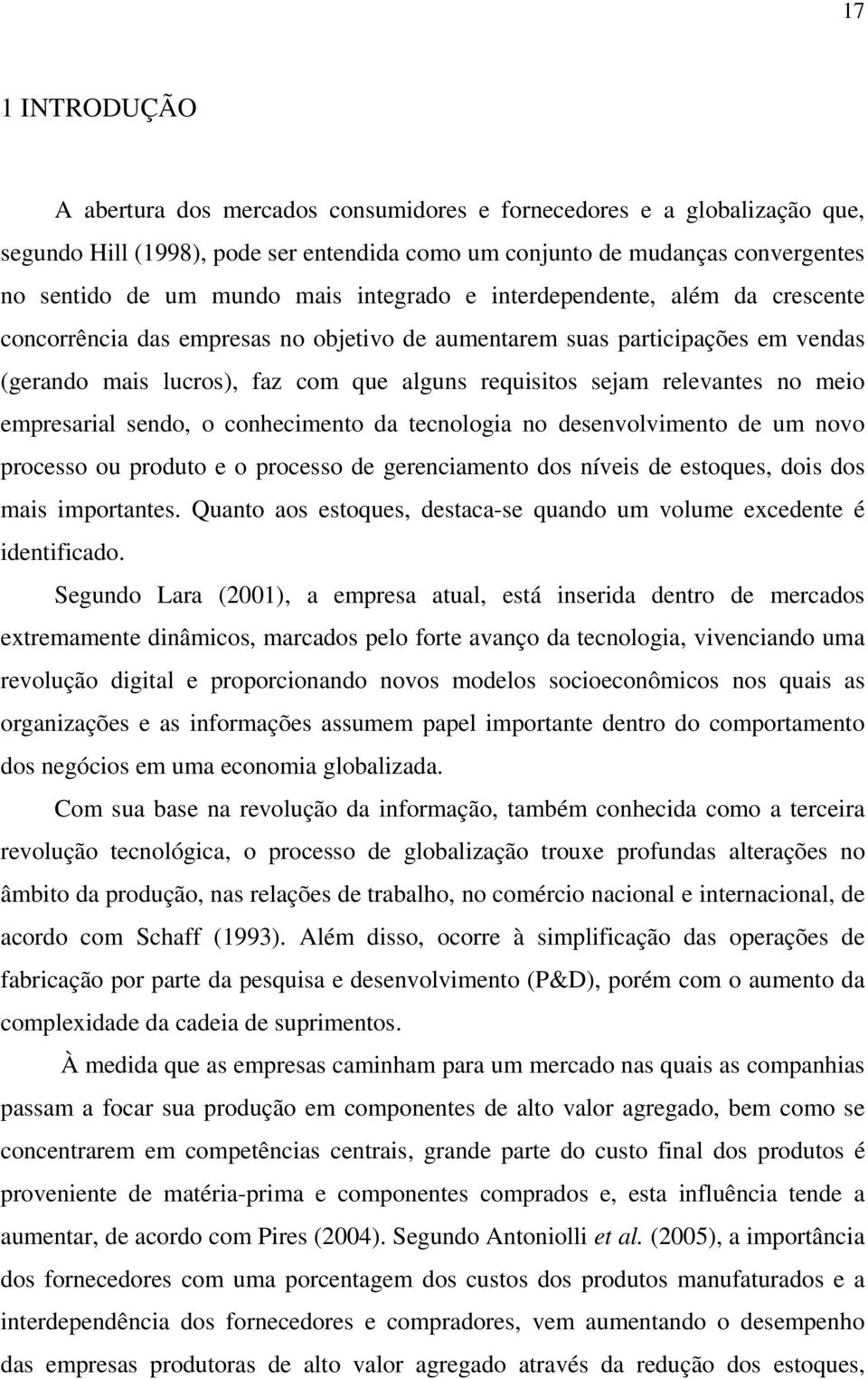 no meio empresarial sendo, o conhecimento da tecnologia no desenvolvimento de um novo processo ou produto e o processo de gerenciamento dos níveis de estoques, dois dos mais importantes.