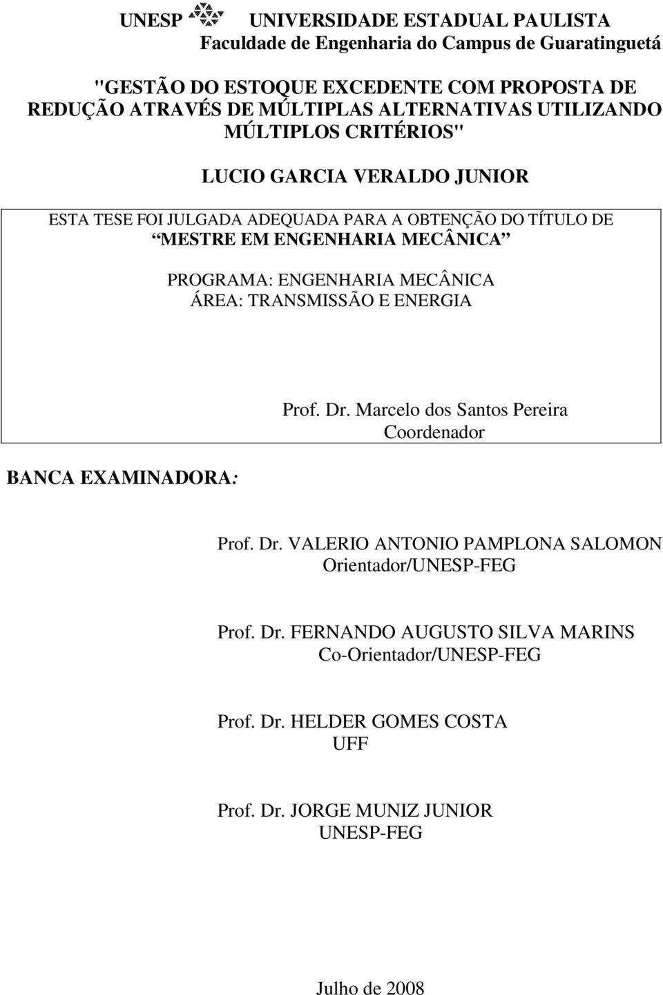 PROGRAMA: ENGENHARIA MECÂNICA ÁREA: TRANSMISSÃO E ENERGIA BANCA EXAMINADORA: Prof. Dr. Marcelo dos Santos Pereira Coordenador Prof. Dr. VALERIO ANTONIO PAMPLONA SALOMON Orientador/UNESP-FEG Prof.