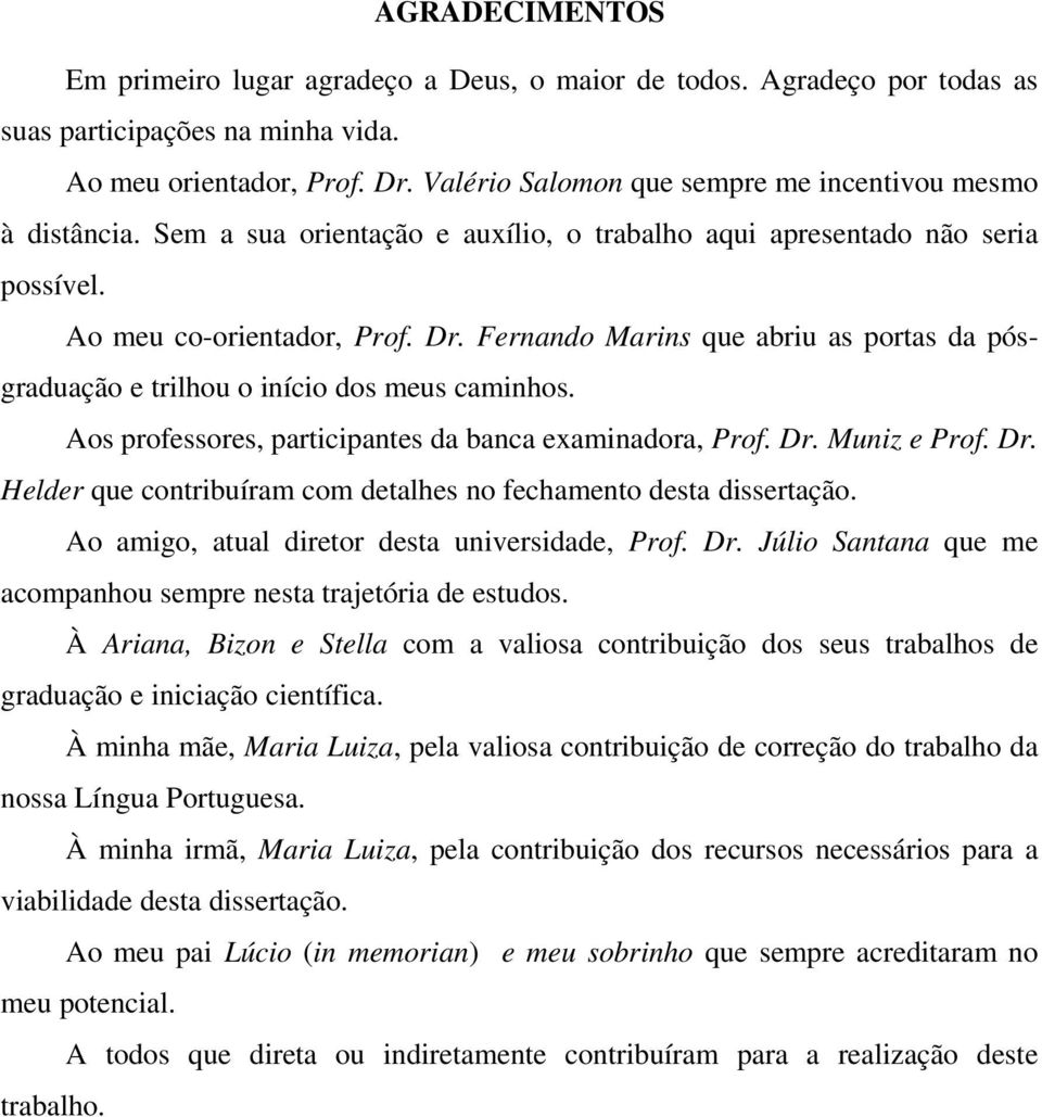 Fernando Marins que abriu as portas da pósgraduação e trilhou o início dos meus caminhos. Aos professores, participantes da banca examinadora, Prof. Dr.