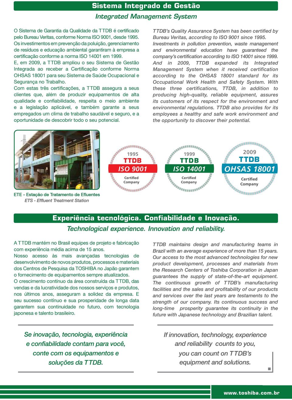 E, em 2009, a TTDB ampliou o seu Sistema de Gestão Integrada ao receber a Certificação conforme Norma OHSAS 18001 para seu Sistema de Saúde Ocupacional e Segurança no Trabalho.