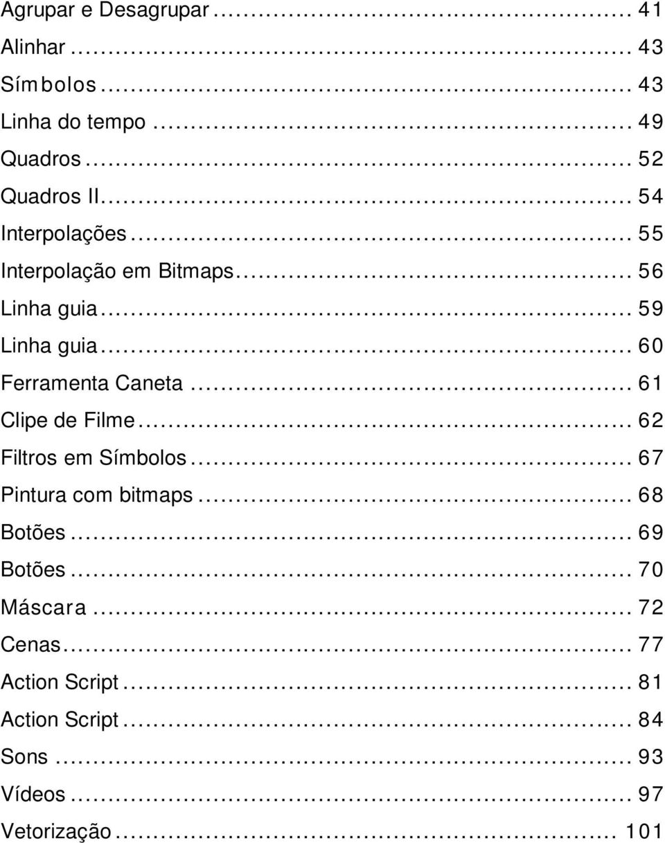 .. 61 Clipe de Filme... 62 Filtros em Símbolos... 67 Pintura com bitmaps... 68 Botões... 69 Botões.