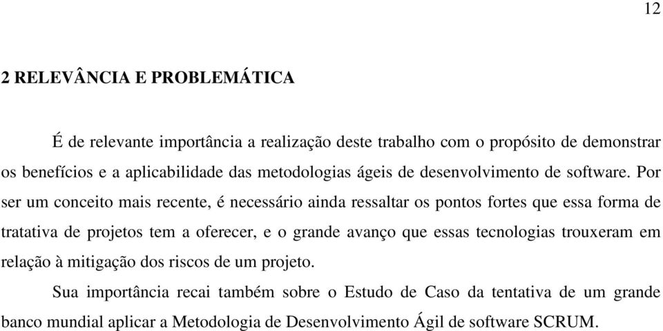 Por ser um conceito mais recente, é necessário ainda ressaltar os pontos fortes que essa forma de tratativa de projetos tem a oferecer, e o grande