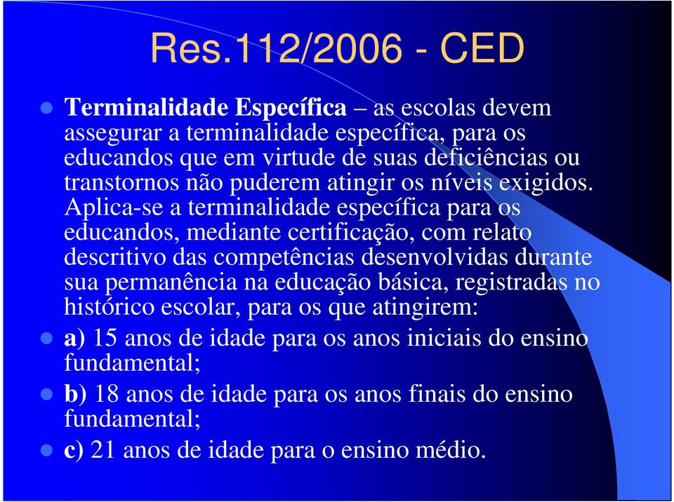 Aplica-se a terminalidade específica para os educandos, mediante certificação, com relato descritivo das competências desenvolvidas durante sua