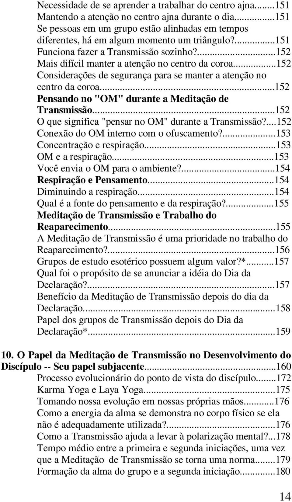 ..152 Considerações de segurança para se manter a atenção no centro da coroa...152 Pensando no "OM" durante a Meditação de Transmissão...152 O que significa "pensar no OM" durante a Transmissão?