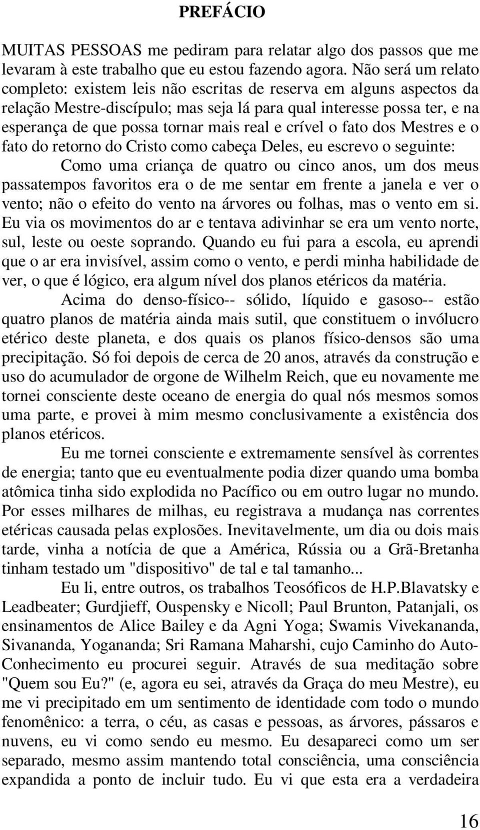 real e crível o fato dos Mestres e o fato do retorno do Cristo como cabeça Deles, eu escrevo o seguinte: Como uma criança de quatro ou cinco anos, um dos meus passatempos favoritos era o de me sentar