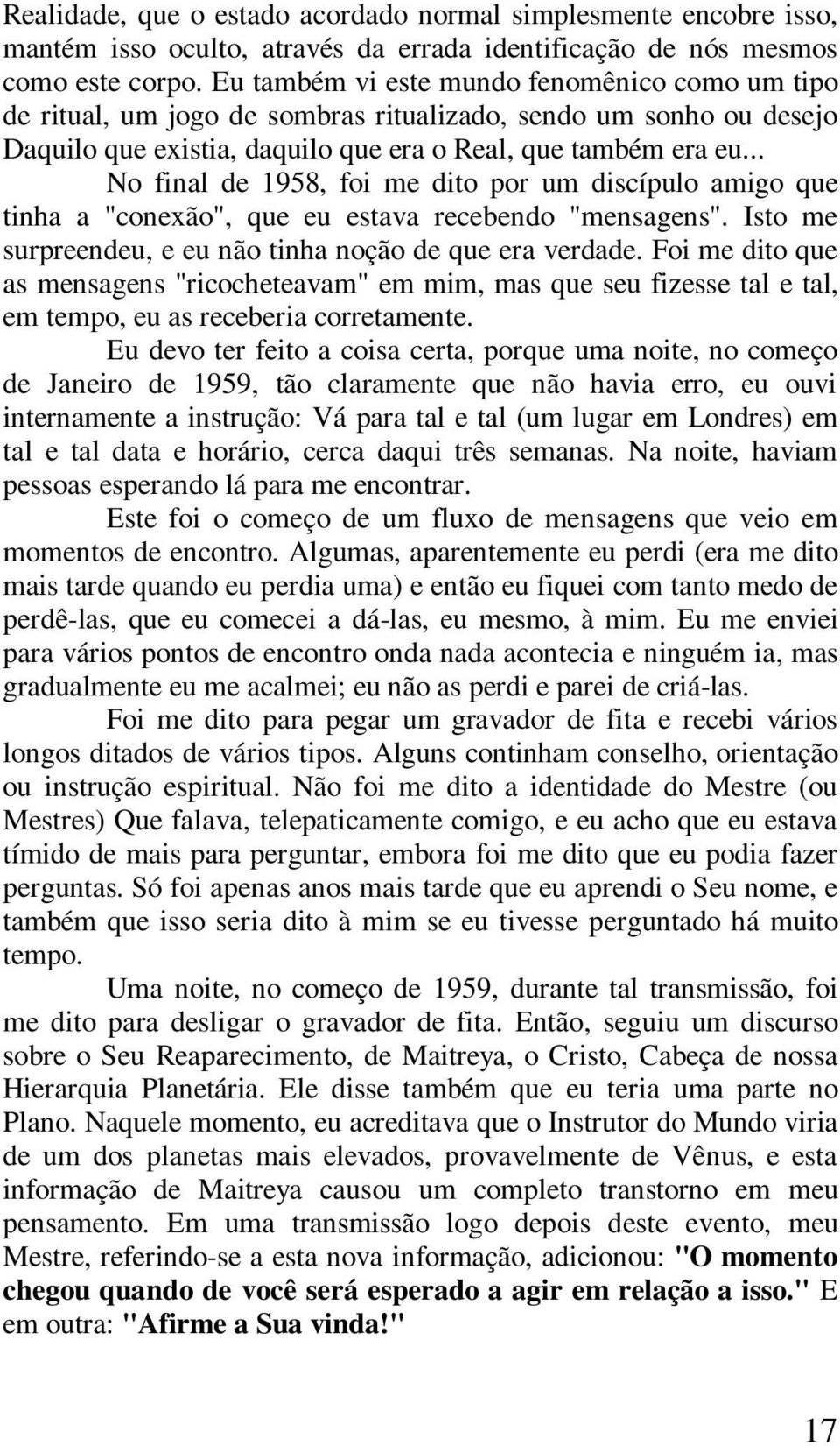 .. No final de 1958, foi me dito por um discípulo amigo que tinha a "conexão", que eu estava recebendo "mensagens". Isto me surpreendeu, e eu não tinha noção de que era verdade.