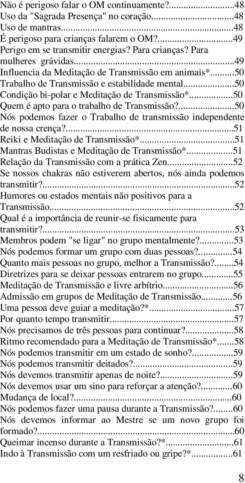 ..50 Quem é apto para o trabalho de Transmissão?...50 Nós podemos fazer o Trabalho de transmissão independente de nossa crença?...51 Reiki e Meditação de Transmissão*.