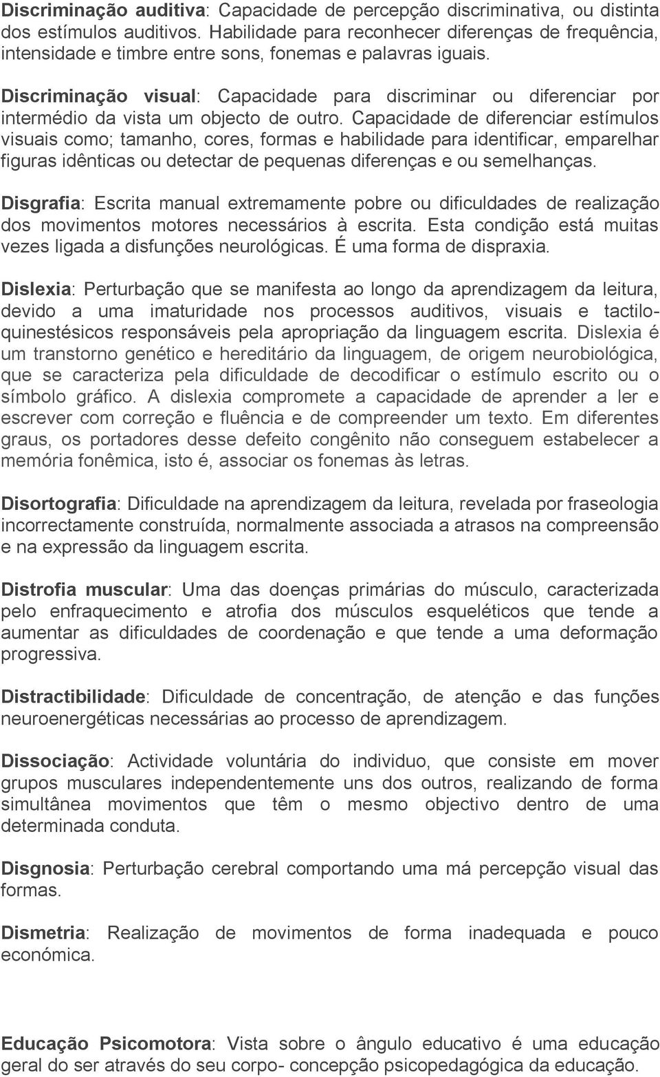 Discriminação visual: Capacidade para discriminar ou diferenciar por intermédio da vista um objecto de outro.