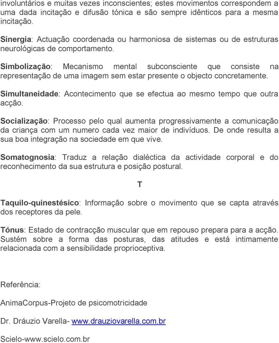 Simbolização: Mecanismo mental subconsciente que consiste na representação de uma imagem sem estar presente o objecto concretamente.