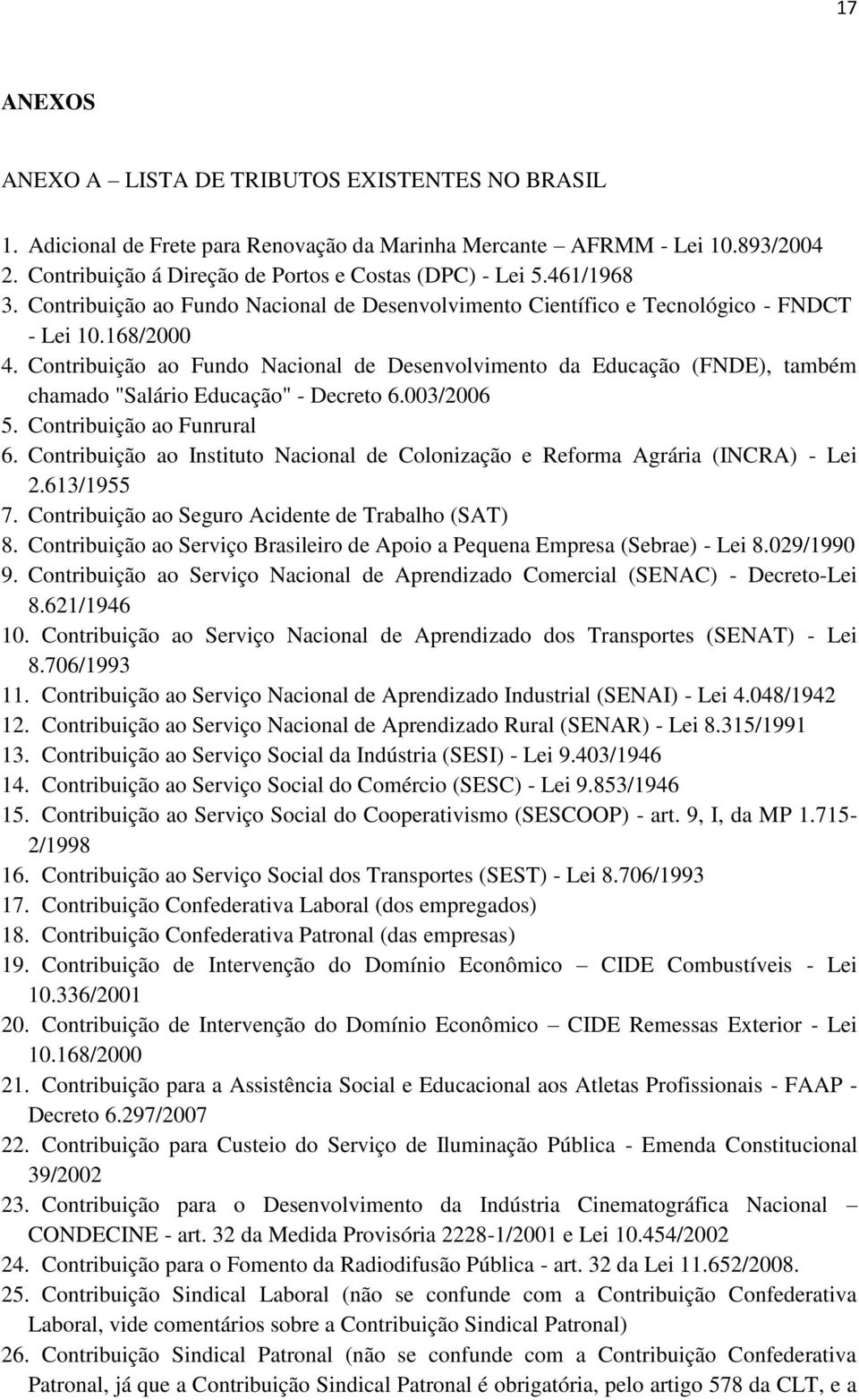 Contribuição ao Fundo Nacional de Desenvolvimento da Educação (FNDE), também chamado "Salário Educação" - Decreto 6.003/2006 5. Contribuição ao Funrural 6.