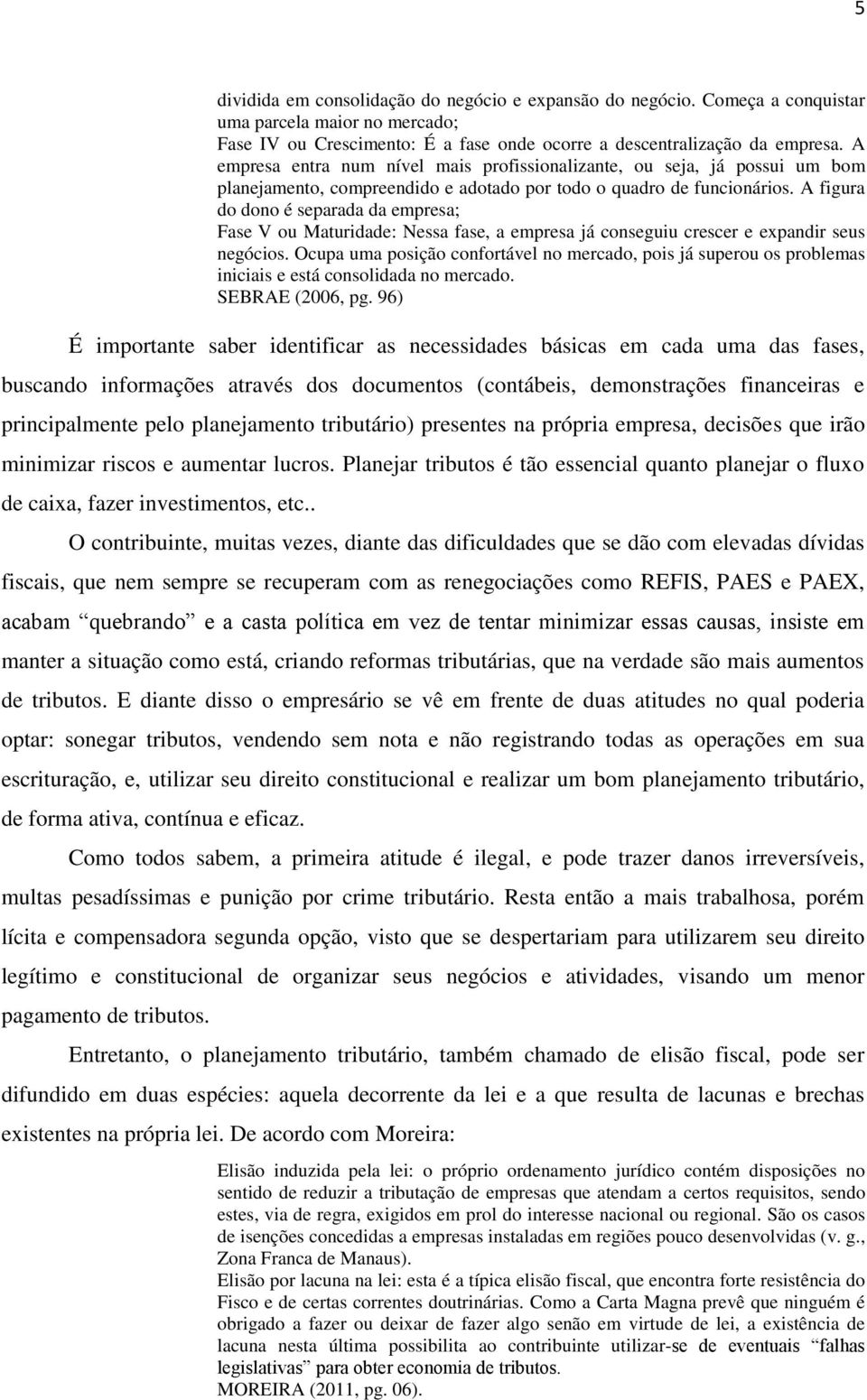 A figura do dono é separada da empresa; Fase V ou Maturidade: Nessa fase, a empresa já conseguiu crescer e expandir seus negócios.