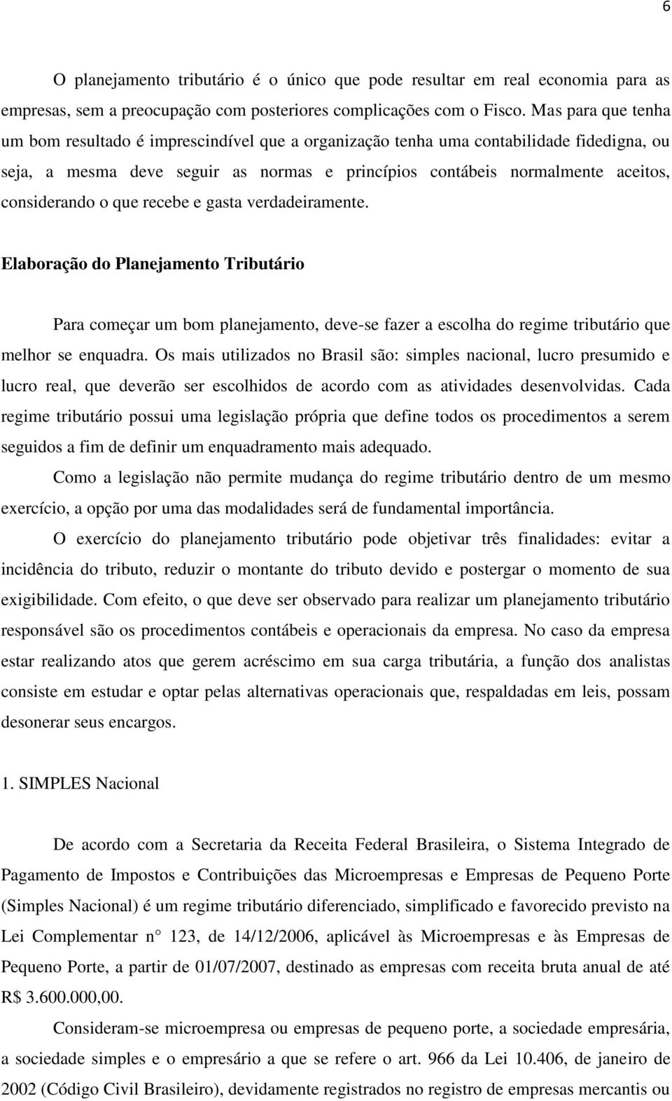 considerando o que recebe e gasta verdadeiramente. Elaboração do Planejamento Tributário Para começar um bom planejamento, deve-se fazer a escolha do regime tributário que melhor se enquadra.