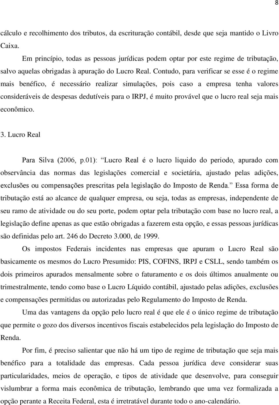 Contudo, para verificar se esse é o regime mais benéfico, é necessário realizar simulações, pois caso a empresa tenha valores consideráveis de despesas dedutíveis para o IRPJ, é muito provável que o