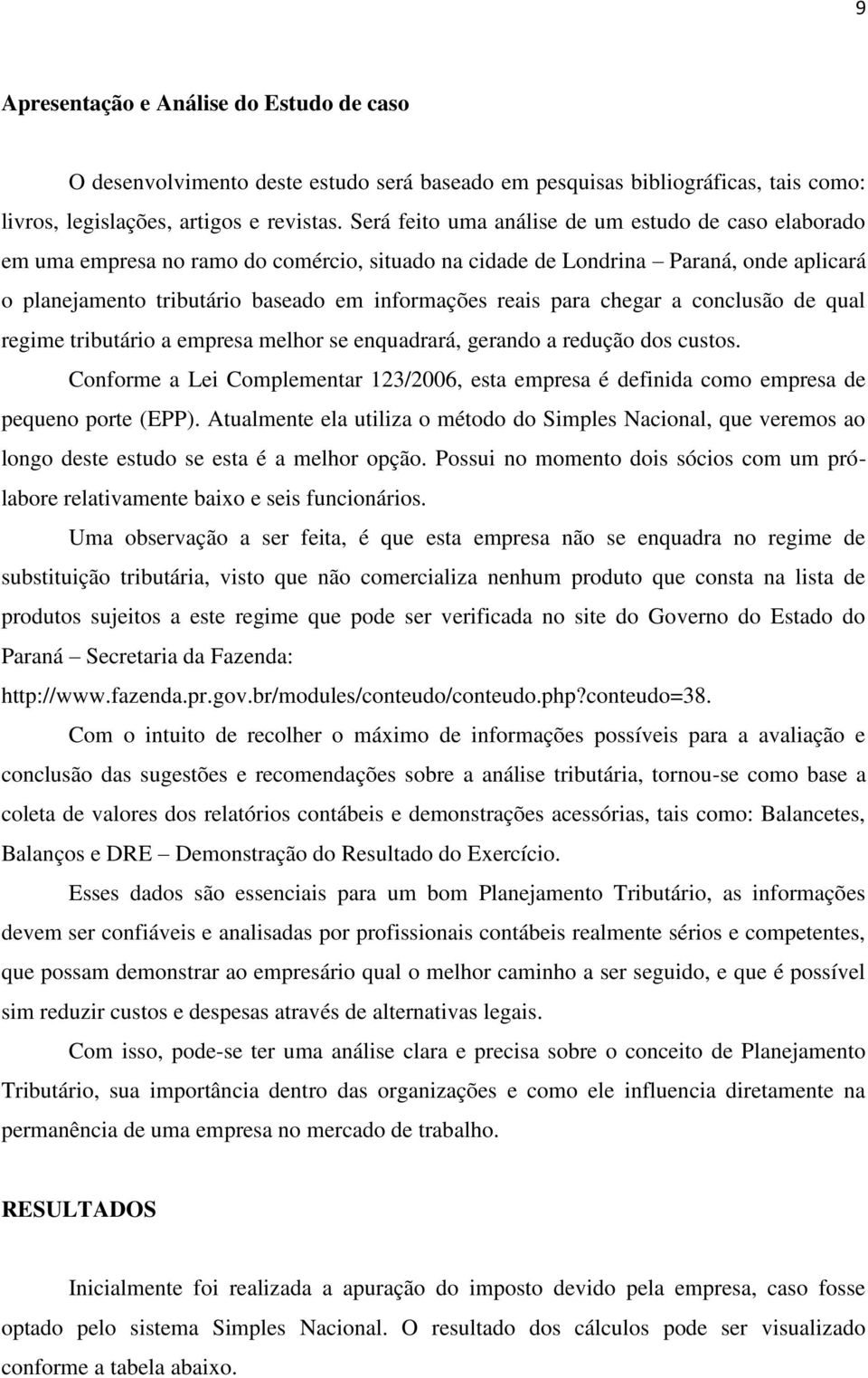 para chegar a conclusão de qual regime tributário a empresa melhor se enquadrará, gerando a redução dos custos.