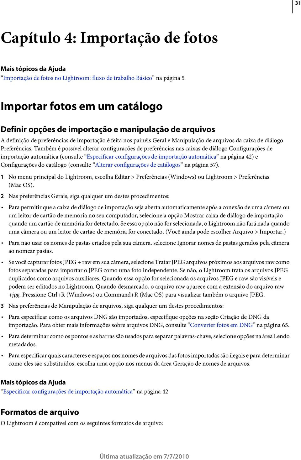 Também é possível alterar configurações de preferências nas caixas de diálogo Configurações de importação automática (consulte Especificar configurações de importação automática na página 42) e