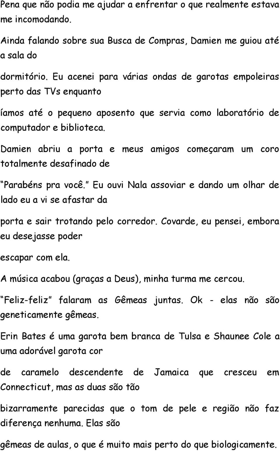 Damien abriu a porta e meus amigos começaram um coro totalmente desafinado de Parabéns pra você.