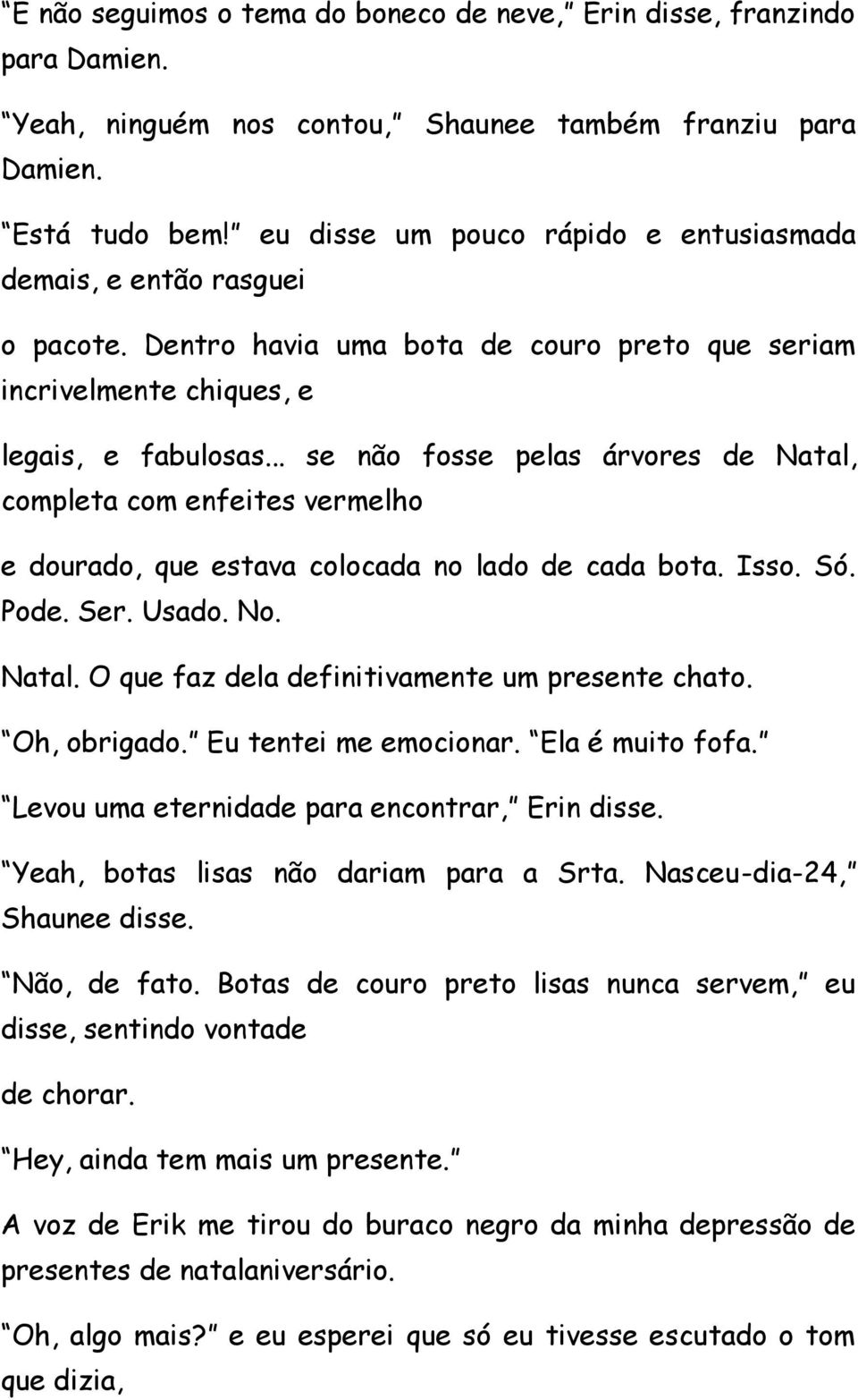 .. se não fosse pelas árvores de Natal, completa com enfeites vermelho e dourado, que estava colocada no lado de cada bota. Isso. Só. Pode. Ser. Usado. No. Natal. O que faz dela definitivamente um presente chato.