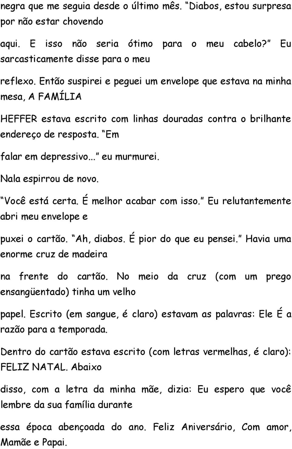 Nala espirrou de novo. Você está certa. É melhor acabar com isso. Eu relutantemente abri meu envelope e puxei o cartão. Ah, diabos. É pior do que eu pensei.