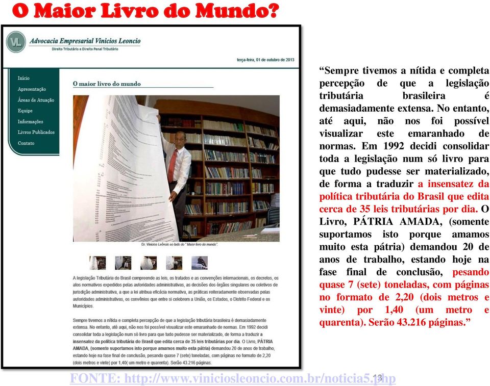 Em 1992 decidi consolidar toda a legislação num só livro para que tudo pudesse ser materializado, de forma a traduzir a insensatez da política tributária do Brasil que edita cerca de 35 leis